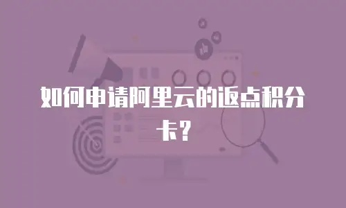 如何申请阿里云的返点积分卡？