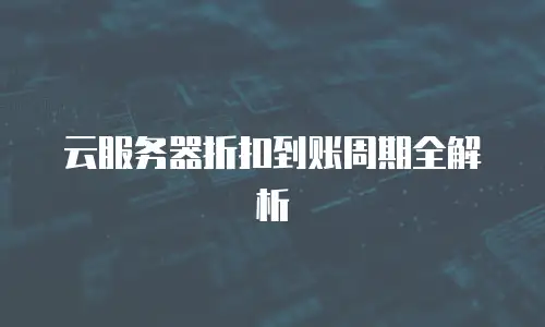 云服务器折扣到账周期全解析