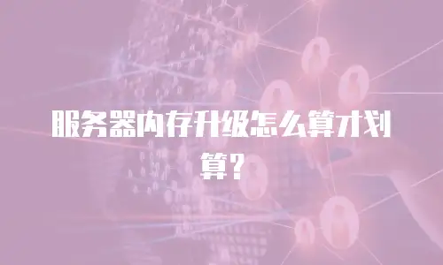 服务器内存升级怎么算才划算？