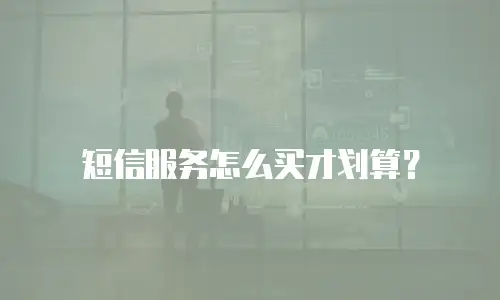 短信服务怎么买才划算？