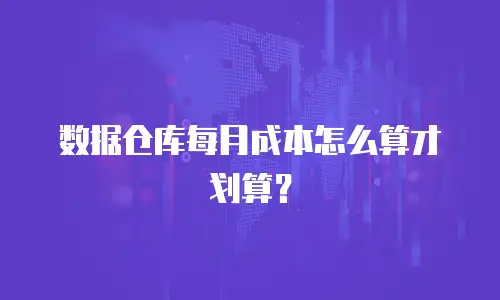 数据仓库每月成本怎么算才划算？