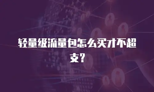 轻量级流量包怎么买才不超支？