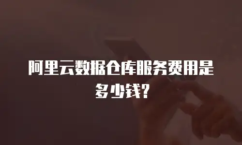 阿里云数据仓库服务费用是多少钱？