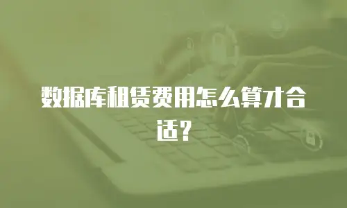 数据库租赁费用怎么算才合适？
