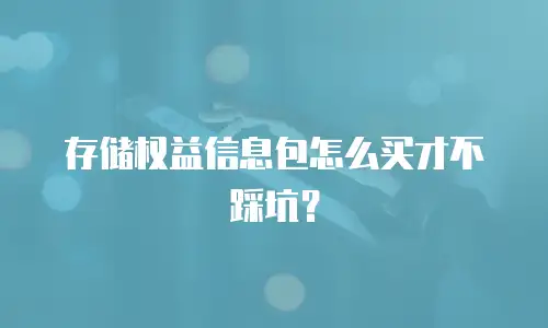 存储权益信息包怎么买才不踩坑？