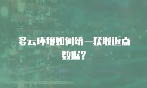 多云环境如何统一获取返点数据？