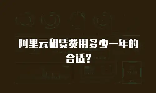 阿里云租赁费用多少一年的合适？