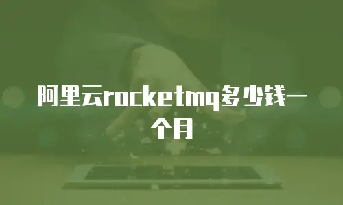 阿里云rocketmq多少钱一个月