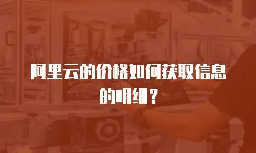 阿里云的价格如何获取信息的明细？
