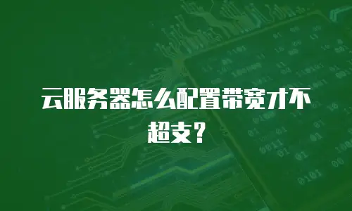 云服务器怎么配置带宽才不超支？