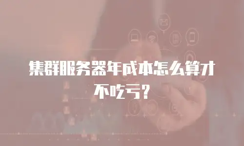 集群服务器年成本怎么算才不吃亏？