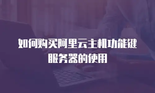 如何购买阿里云主机功能键服务器的使用