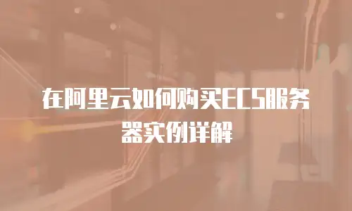在阿里云如何购买ECS服务器实例详解