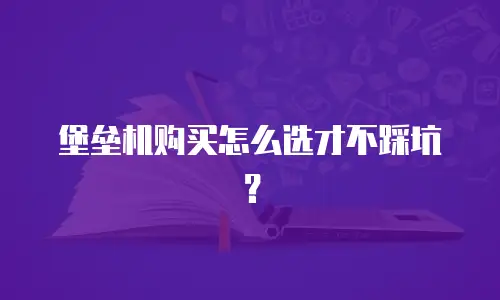 堡垒机购买怎么选才不踩坑？