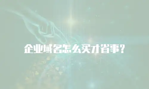 企业域名怎么买才省事？