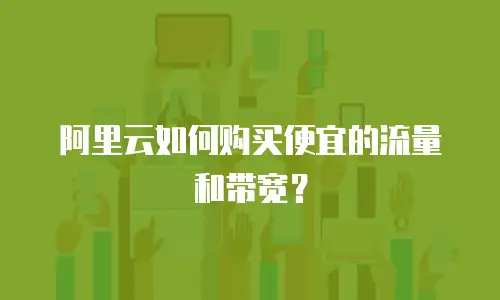阿里云如何购买便宜的流量和带宽？