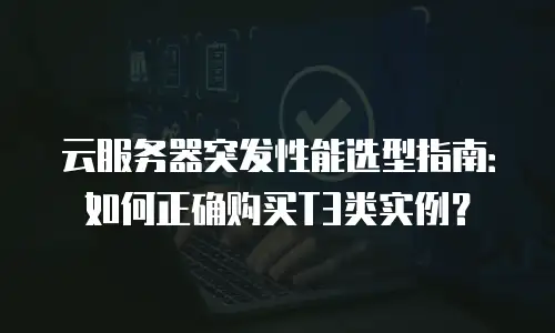 云服务器突发性能选型指南：如何正确购买T3类实例？