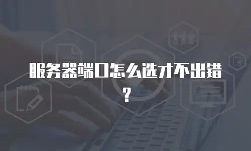 服务器端口怎么选才不出错？