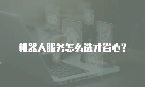 机器人服务怎么选才省心？