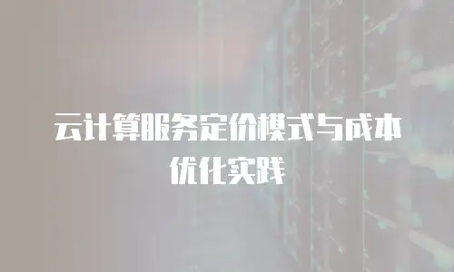 云计算服务定价模式与成本优化实践