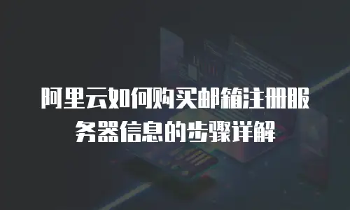 阿里云如何购买邮箱注册服务器信息的步骤详解