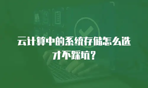 云计算中的系统存储怎么选才不踩坑？