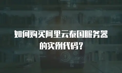 如何购买阿里云泰国服务器的实例代码？