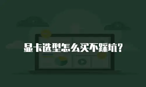 显卡选型怎么买不踩坑？
