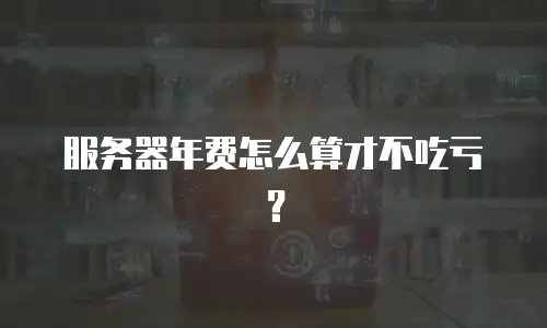 服务器年费怎么算才不吃亏？