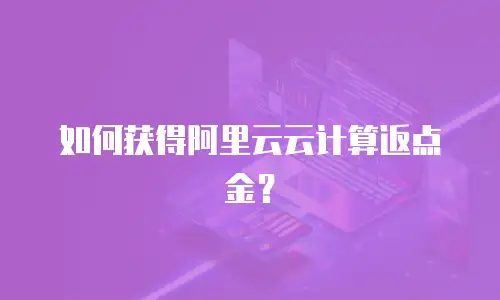 如何获得阿里云云计算返点金？