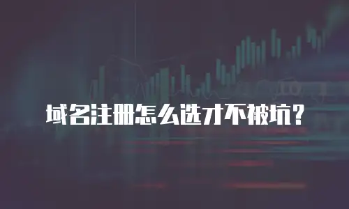 域名注册怎么选才不被坑？