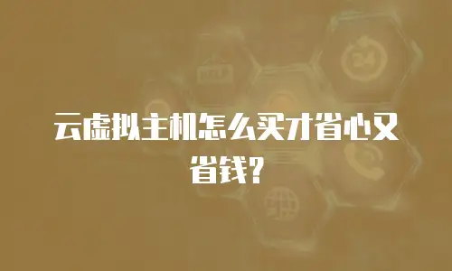 云虚拟主机怎么买才省心又省钱？