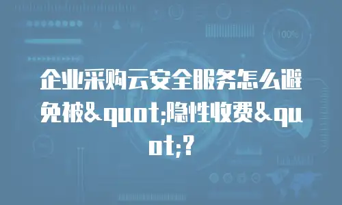 企业采购云安全服务怎么避免被