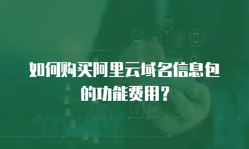 如何购买阿里云域名信息包的功能费用？