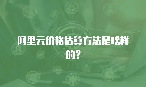 阿里云价格估算方法是啥样的？