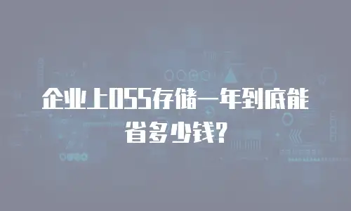 企业上OSS存储一年到底能省多少钱？