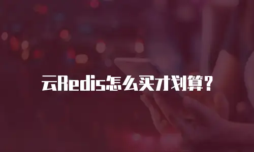 云Redis怎么买才划算？