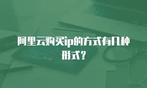 阿里云购买ip的方式有几种形式？
