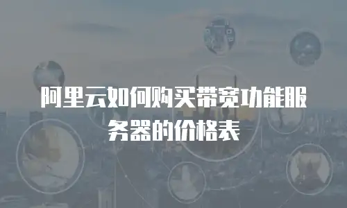 阿里云如何购买带宽功能服务器的价格表