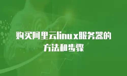 购买阿里云linux服务器的方法和步骤