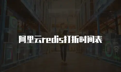 阿里云redis打折时间表