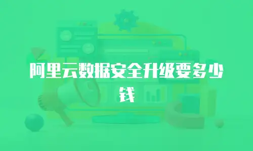 阿里云数据安全升级要多少钱