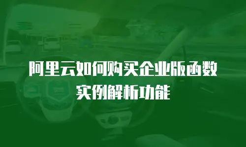 阿里云如何购买企业版函数实例解析功能