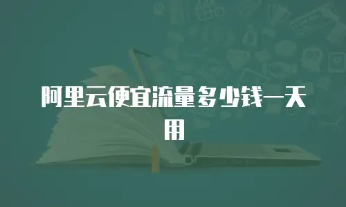 阿里云便宜流量多少钱一天用