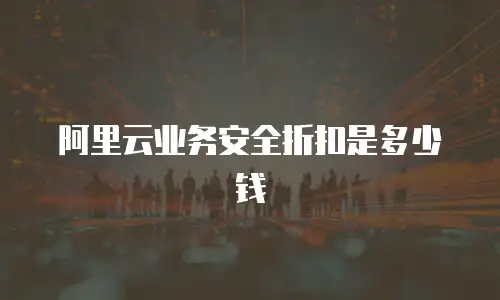 阿里云业务安全折扣是多少钱