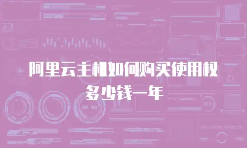 阿里云主机如何购买使用权多少钱一年