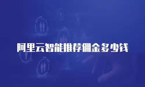 阿里云智能推荐佣金多少钱
