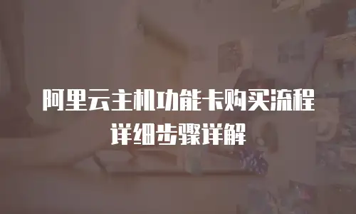 阿里云主机功能卡购买流程详细步骤详解