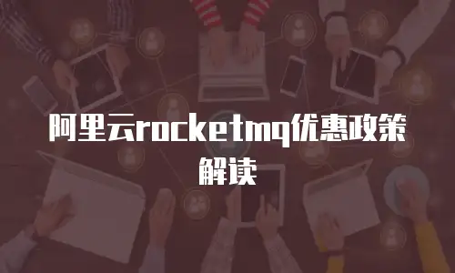 阿里云rocketmq优惠政策解读