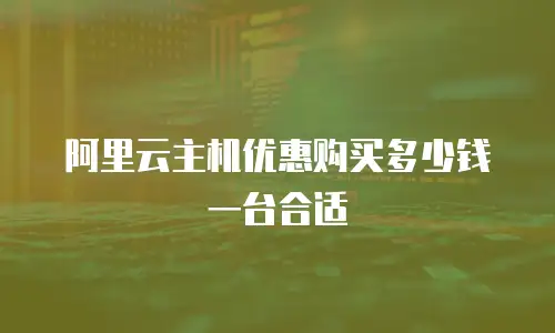 阿里云主机优惠购买多少钱一台合适
